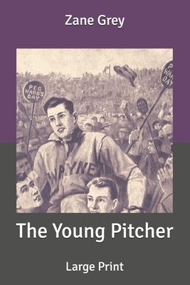 The Young Pitcher: Large Print by Zane Grey