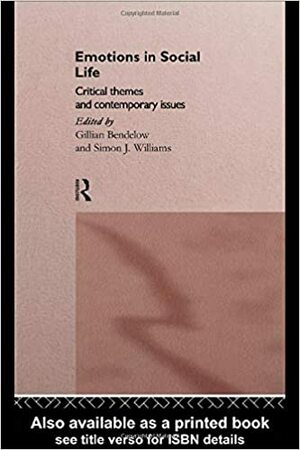 Emotions in Social Life: Critical Themes and Contemporary Issues by Gillian A. Bendelow, Simon J. Williams
