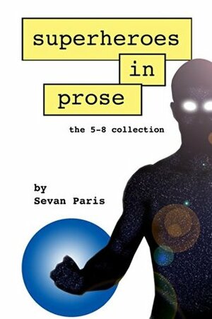 Superheroes in Prose: The 5-8 Collection by Sevan Paris