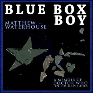 Blue Box Boy: A Memoir of Doctor Who in Four Episodes by Matthew Waterhouse