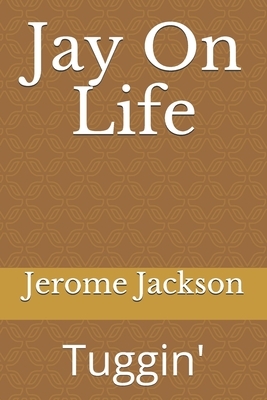 Jay On Life: Tuggin' by Jerome Jackson