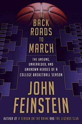 The Back Roads to March: The Unsung, Unheralded, and Unknown Heroes of a College Basketball Season by John Feinstein