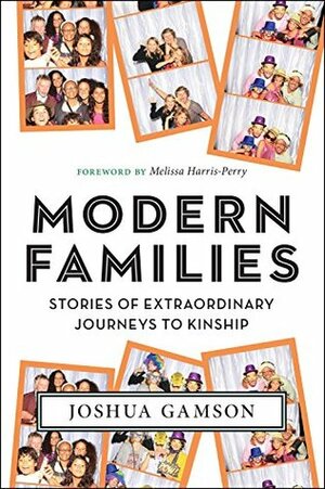 Modern Families: Stories of Extraordinary Journeys to Kinship by Joshua Gamson, Melissa V. Harris-Perry