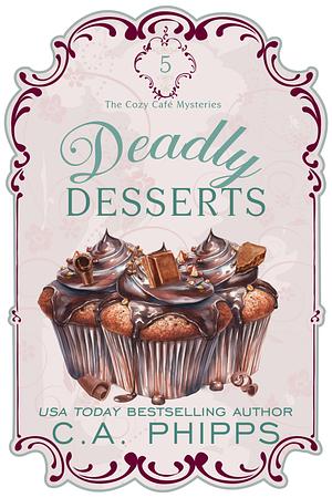 Deadly Desserts by C.A. Phipps, C.A. Phipps