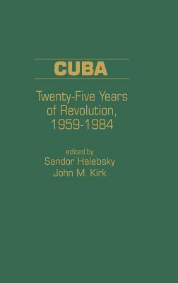 Cuba: Twenty-Five Years of Revolution, 1959-1984 by Sandor Halebsky
