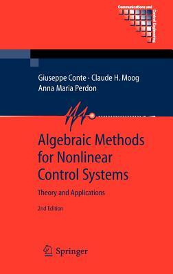 Algebraic Methods for Nonlinear Control Systems by Giuseppe Conte, Anna Maria Perdon, Claude H. Moog