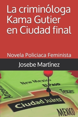 La criminóloga Kama Gutier en ciudad final: Novela Policiaca Feminista by Josebe Martínez