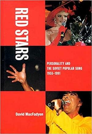Red Stars: Personality and the Soviet Popular Song, 1955-1991 by David MacFadyen