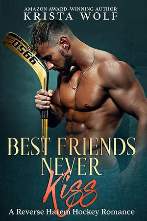 Best Friends Never Kiss: A Reverse Harem Hockey Romance by Krista Wolf, Krista Wolf