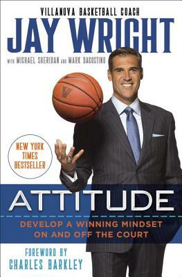 Attitude: Develop a Winning Mindset on and Off the Court by Michael Sheridan, Jay Wright, Mark Dagostino