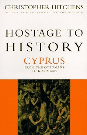 Hostage to History: Cyprus from the Ottomans to Kissinger by Christopher Hitchens