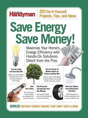 Save Energy Save Money!: 201 Do-it-yourself Projects, Tips, and Ideas by Family Handyman Magazine