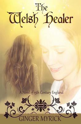 The Welsh Healer: A Novel of 15th Century England by Ginger Myrick