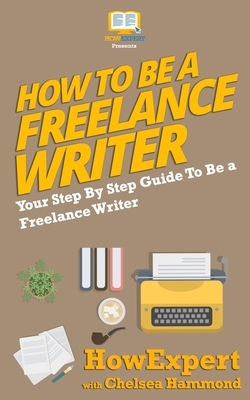 How To Be a Freelance Writer by Chelsea Hammond, Howexpert Press
