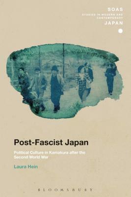 Post-Fascist Japan: Political Culture in Kamakura After the Second World War by Laura Hein