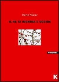 Il re s'inchina e uccide by Herta Müller