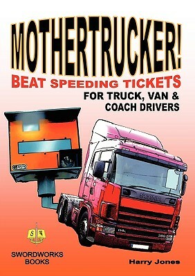 Mothertrucker! Beat Speeding Tickets for Truck, Van and Coach Drivers by Harry Jones