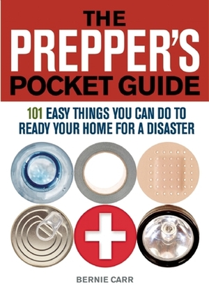 The Prepper's Pocket Guide: 101 Easy Things You Can Do to Ready Your Home for a Disaster by Bernie Carr, Evan Wondolowski