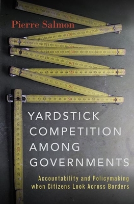 Yardstick Competition Among Governments: Accountability and Policymaking When Citizens Look Across Borders by Pierre Salmon