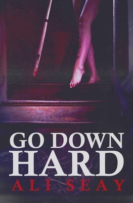 Go Down Hard by Ali Seay