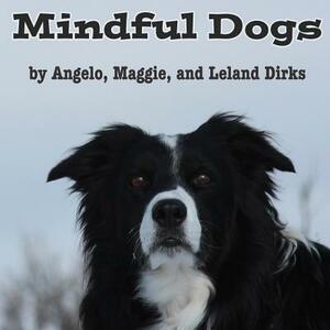 Mindful Dogs by Angelo Dirks, Leland Dirks, Maggie Dirks