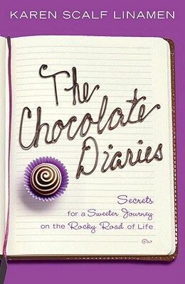 The Chocolate Diaries: Secrets for a Sweeter Journey on the Rocky Road of Life by Karen Scalf Linamen