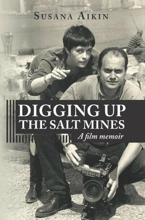 Digging Up the Salt Mines: A Film Memoir by Susana Aikin