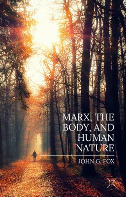 Marx, the Body, and Human Nature by John Fox