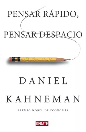 Pensar rápido, pensar despacio / Thinking, Fast and Slow by Daniel Kahneman