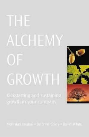 The Alchemy of Growth : Kickstarting and Sustaining Growth in Your Company by Mehrdad Baghai, Mehrdad Baghai