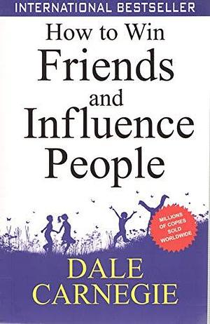 HOW TO WIN FRIENDS INFLUENCE PEOPLE by Dale Carnegie, Dale Carnegie