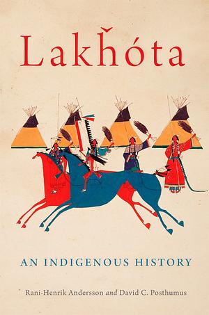 Lakȟóta: An Indigenous History by David C. Posthumus, Rani-Henrik Andersson