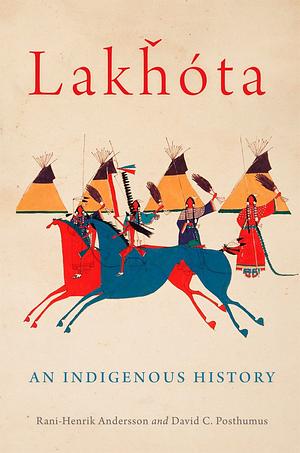 Lakȟóta: An Indigenous History by Rani-Henrik Andersson, David C. Posthumus