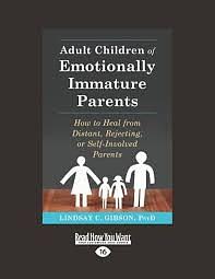 Adult Children of Emotionally Immature Parents: How to Heal from Distant, Rejecting, Or Self-Involved Parents by Lindsay C. Gibson