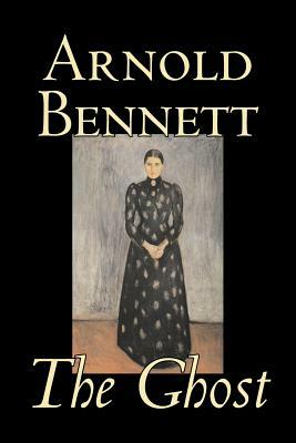 The Ghost by Arnold Bennett, Fiction, Literary by Arnold Bennett