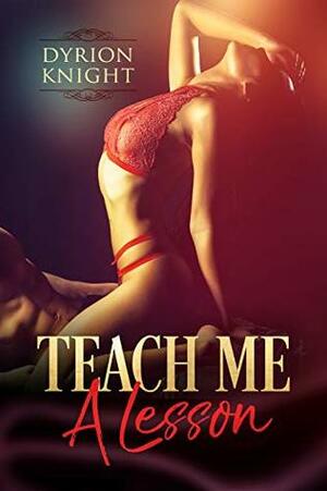 Teach Me A Lesson by Dyrion Knight