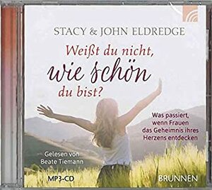 Weißt du nicht, wie schön du bist?: Was geschieht, wenn Frauen das Geheimnis ihres Herzens entdecken. (MP3) by John Eldredge, Stacy Eldredge