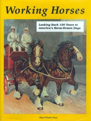 Working Horses: Looking Back 100 Years to America's Horse-Drawn Days: With 300 Historic Photographs by Charles Philip Fox