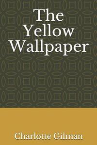 The Yellow Wallpaper by Charlotte Perkins Gilman