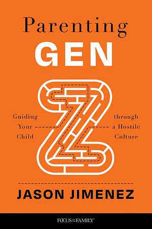 Parenting Gen Z: Guiding Your Child Through a Hostile Culture by Jason Jimenez