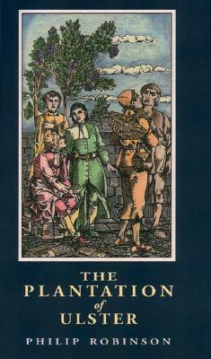 The Plantation of Ulster by Philip Robinson