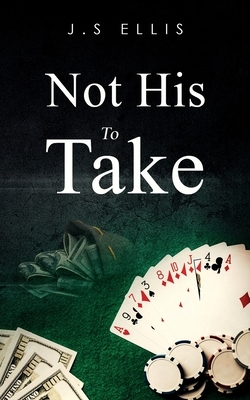 Not His To Take by J.S. Ellis