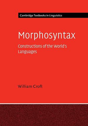 Morphosyntax: Constructions of the World's Languages by William Croft