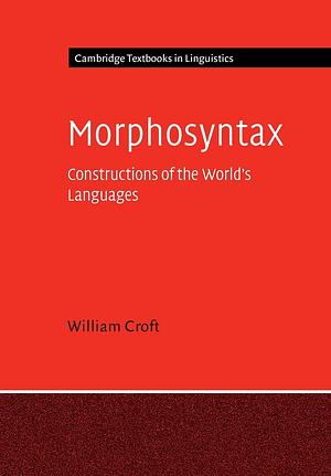 Morphosyntax: Constructions of the World's Languages by William Croft