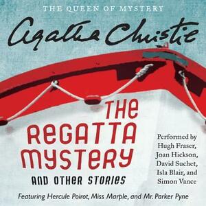 The Regatta Mystery and Other Stories: Featuring Hercule Poirot, Miss Marple, and Mr. Parker Pyne by Agatha Christie