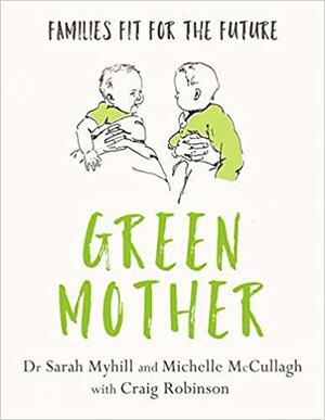 Green Mother: Families Fit for the Future by Sarah Myhill, Michelle McCullagh