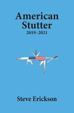 American Stutter: 2019-2021 by Steve Erickson