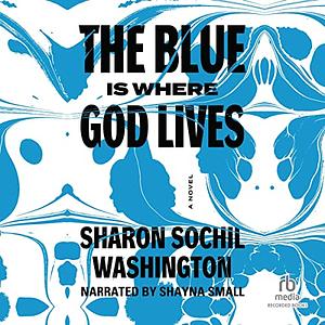 The Blue is Where God Lives by Sharon Sochil Washington