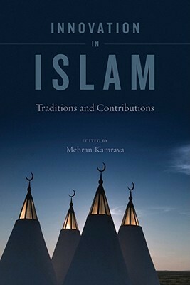 Innovation in Islam: Traditions and Contributions by Mehran Kamrava