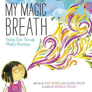 My Magic Breath: Finding Calm Through Mindful Breathing by Nick Ortner, Alison Taylor